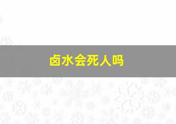 卤水会死人吗