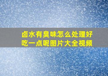 卤水有臭味怎么处理好吃一点呢图片大全视频