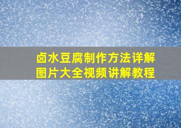 卤水豆腐制作方法详解图片大全视频讲解教程