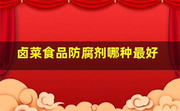 卤菜食品防腐剂哪种最好