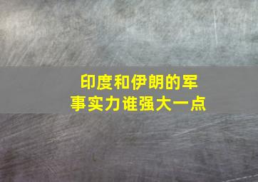 印度和伊朗的军事实力谁强大一点