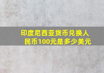 印度尼西亚货币兑换人民币100元是多少美元