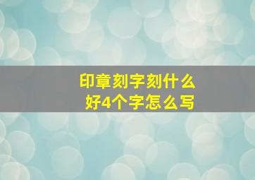 印章刻字刻什么好4个字怎么写