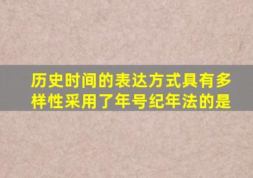 历史时间的表达方式具有多样性采用了年号纪年法的是