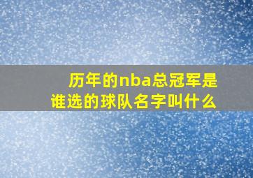 历年的nba总冠军是谁选的球队名字叫什么