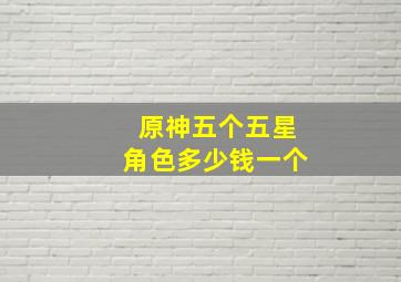 原神五个五星角色多少钱一个