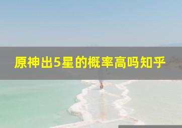 原神出5星的概率高吗知乎