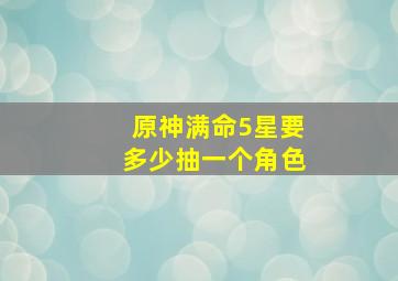 原神满命5星要多少抽一个角色