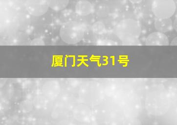 厦门天气31号