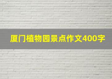 厦门植物园景点作文400字