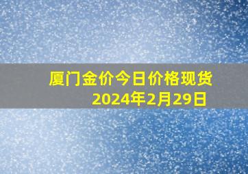 厦门金价今日价格现货2024年2月29日