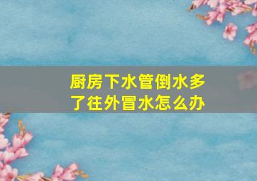 厨房下水管倒水多了往外冒水怎么办