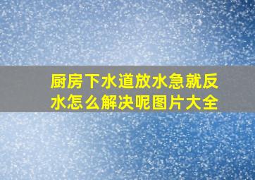 厨房下水道放水急就反水怎么解决呢图片大全