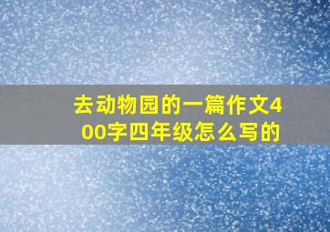 去动物园的一篇作文400字四年级怎么写的