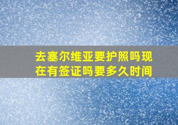 去塞尔维亚要护照吗现在有签证吗要多久时间