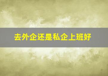 去外企还是私企上班好