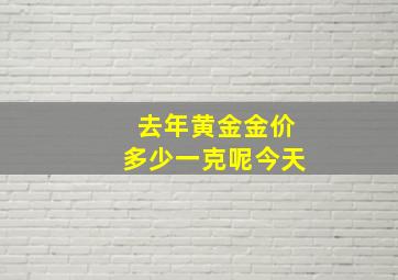 去年黄金金价多少一克呢今天