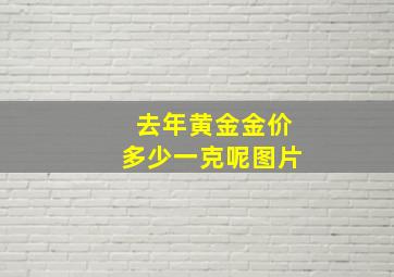 去年黄金金价多少一克呢图片