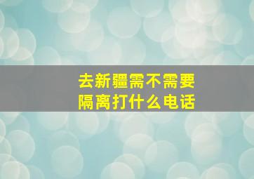 去新疆需不需要隔离打什么电话