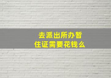 去派出所办暂住证需要花钱么