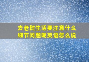 去老挝生活要注意什么细节问题呢英语怎么说