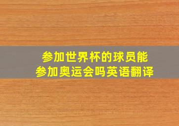 参加世界杯的球员能参加奥运会吗英语翻译