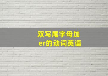 双写尾字母加er的动词英语