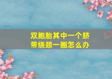 双胞胎其中一个脐带绕颈一圈怎么办