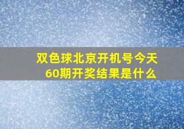 双色球北京开机号今天60期开奖结果是什么