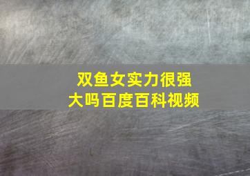 双鱼女实力很强大吗百度百科视频