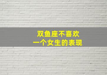 双鱼座不喜欢一个女生的表现