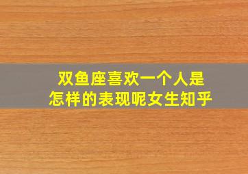 双鱼座喜欢一个人是怎样的表现呢女生知乎