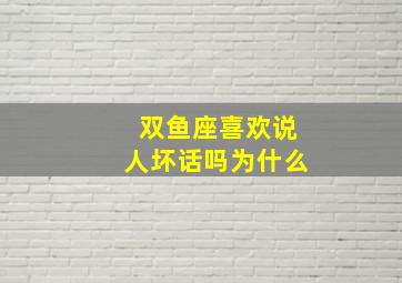 双鱼座喜欢说人坏话吗为什么