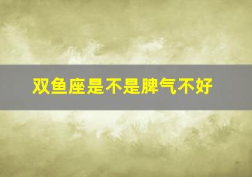 双鱼座是不是脾气不好