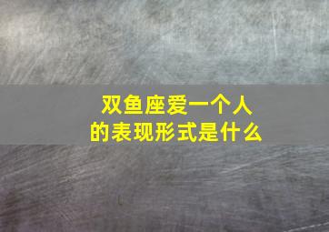 双鱼座爱一个人的表现形式是什么