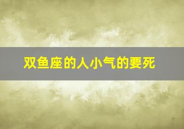 双鱼座的人小气的要死