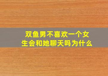 双鱼男不喜欢一个女生会和她聊天吗为什么