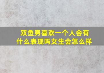 双鱼男喜欢一个人会有什么表现吗女生会怎么样