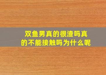 双鱼男真的很渣吗真的不能接触吗为什么呢