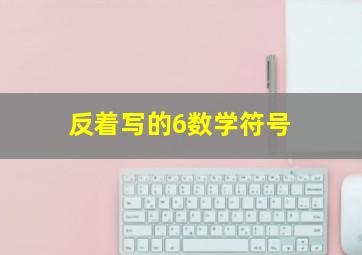 反着写的6数学符号