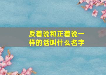 反着说和正着说一样的话叫什么名字