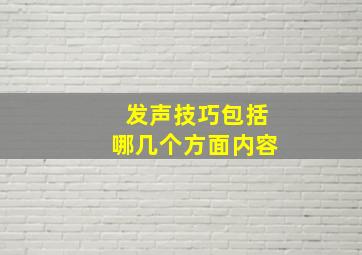 发声技巧包括哪几个方面内容