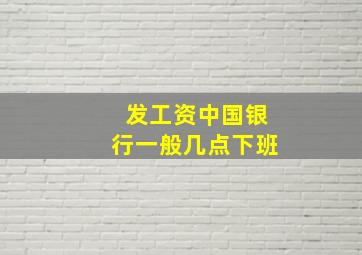 发工资中国银行一般几点下班