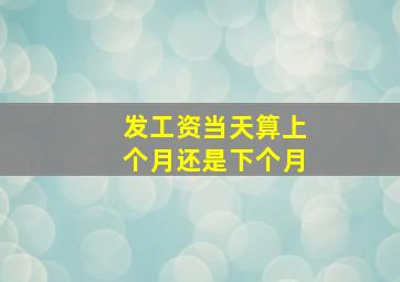 发工资当天算上个月还是下个月