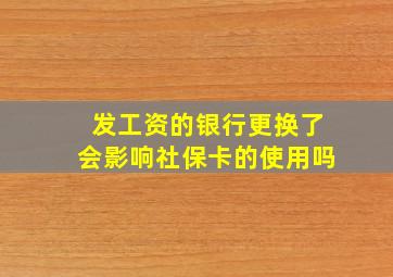 发工资的银行更换了会影响社保卡的使用吗