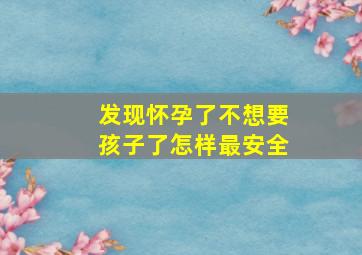 发现怀孕了不想要孩子了怎样最安全