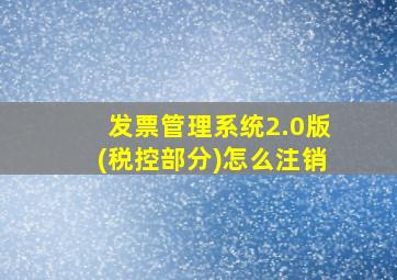 发票管理系统2.0版(税控部分)怎么注销