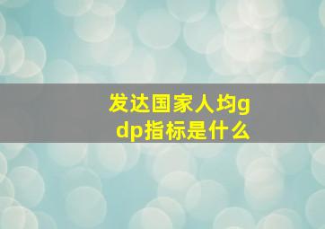 发达国家人均gdp指标是什么