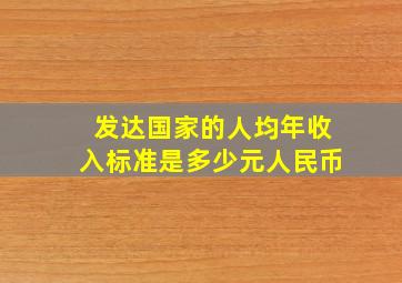 发达国家的人均年收入标准是多少元人民币