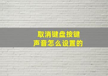 取消键盘按键声音怎么设置的